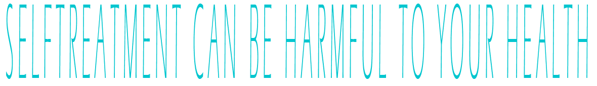 SELFTREATMENT CAN BE HARMFUL TO YOUR HEALTH